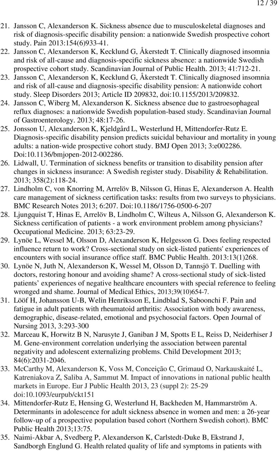 Clinically diagnosed insomnia and risk of all-cause and diagnosis-specific sickness absence: a nationwide Swedish prospective cohort study. Scandinavian Journal of Public Health. 2013; 41:712-21. 23.