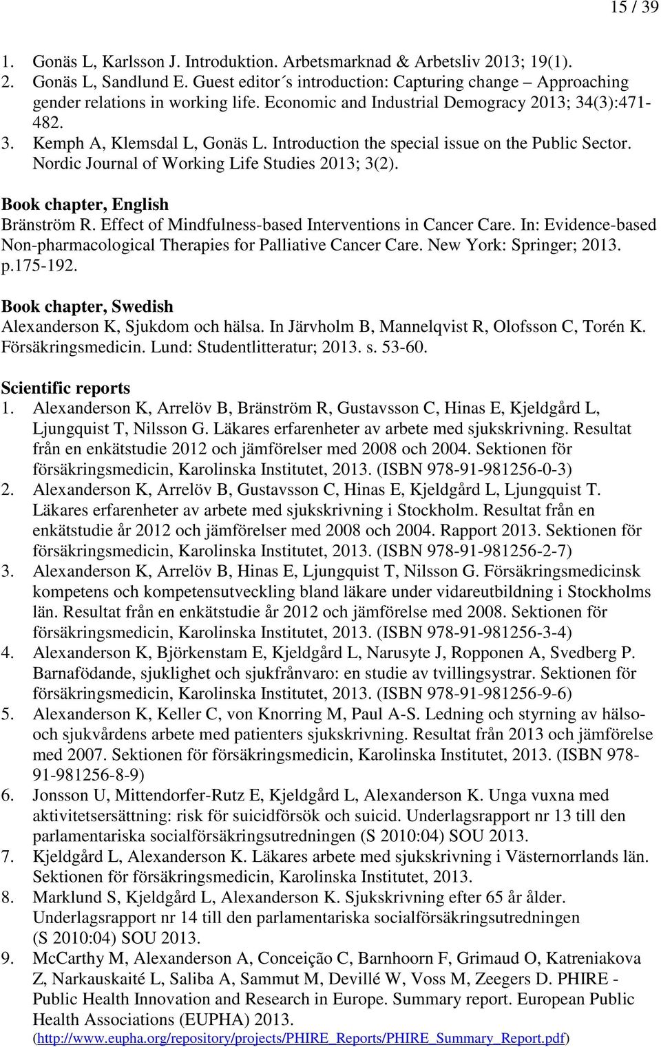 Book chapter, English Bränström R. Effect of Mindfulness-based Interventions in Cancer Care. In: Evidence-based Non-pharmacological Therapies for Palliative Cancer Care. New York: Springer; 2013. p.