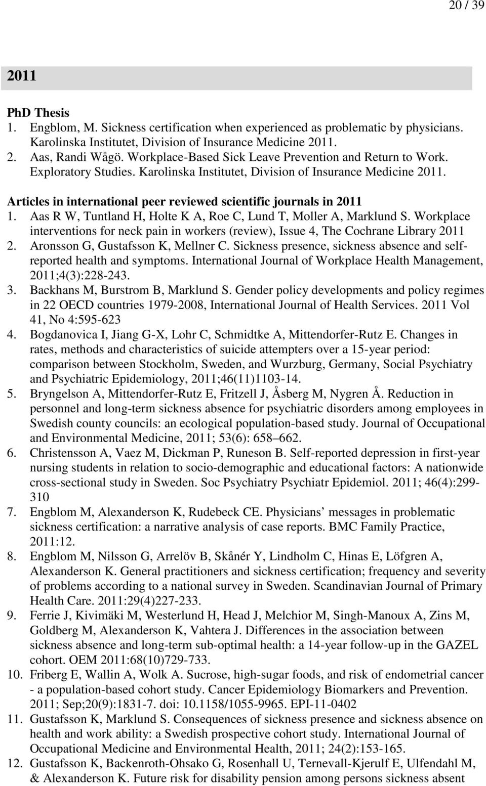 Articles in international peer reviewed scientific journals in 2011 1. Aas R W, Tuntland H, Holte K A, Roe C, Lund T, Moller A, Marklund S.