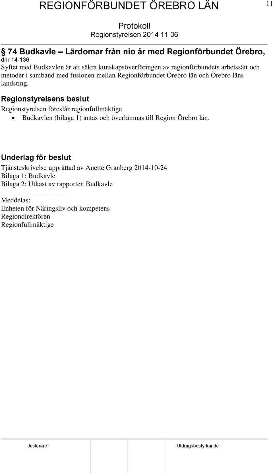 Regionstyrelsens beslut Regionstyrelsen föreslår regionfullmäktige Budkavlen (bilaga 1) antas och överlämnas till Region Örebro län.