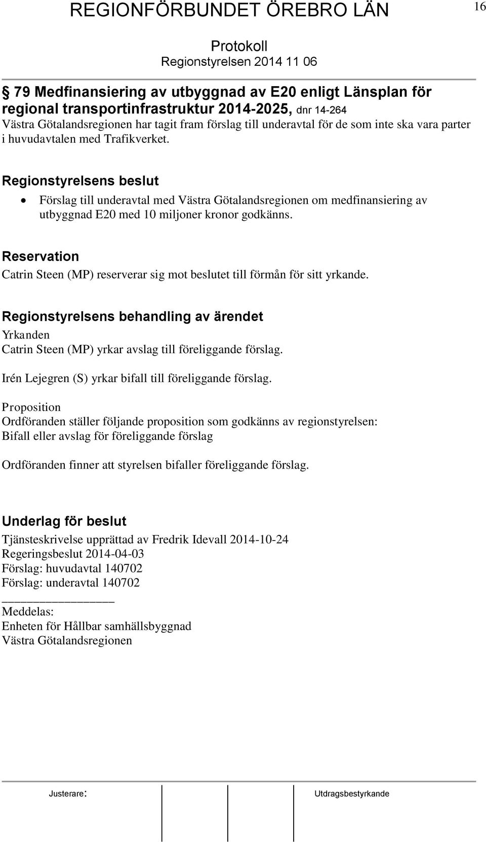 Regionstyrelsens beslut Förslag till underavtal med Västra Götalandsregionen om medfinansiering av utbyggnad E20 med 10 miljoner kronor godkänns.