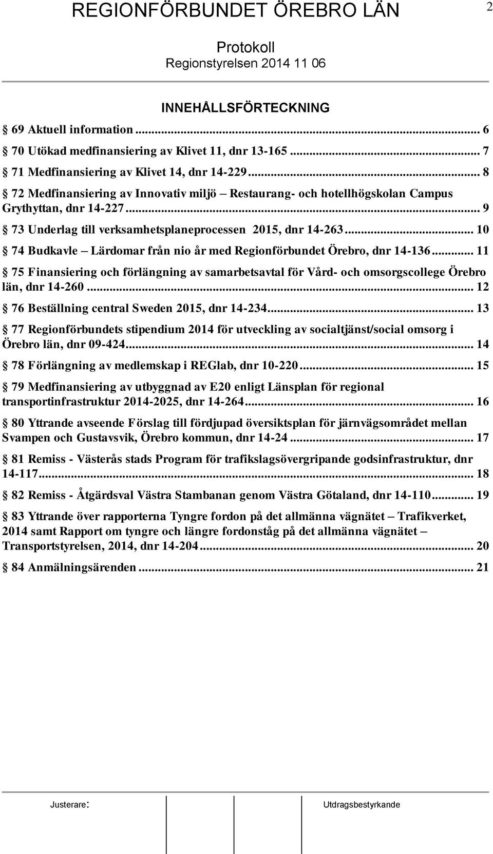 .. 9 73 Underlag till verksamhetsplaneprocessen 2015, dnr 14-263... 10 74 Budkavle Lärdomar från nio år med Regionförbundet Örebro, dnr 14-136.