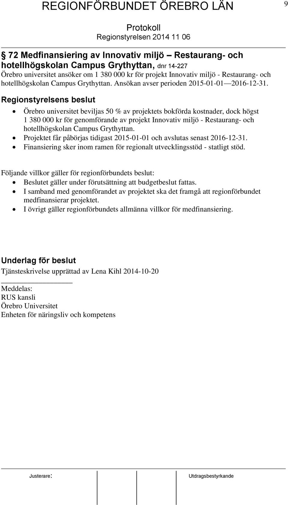 Regionstyrelsens beslut Örebro universitet beviljas 50 % av projektets bokförda kostnader, dock högst 1 380 000 kr för genomförande av projekt Innovativ miljö - Restaurang- och hotellhögskolan Campus