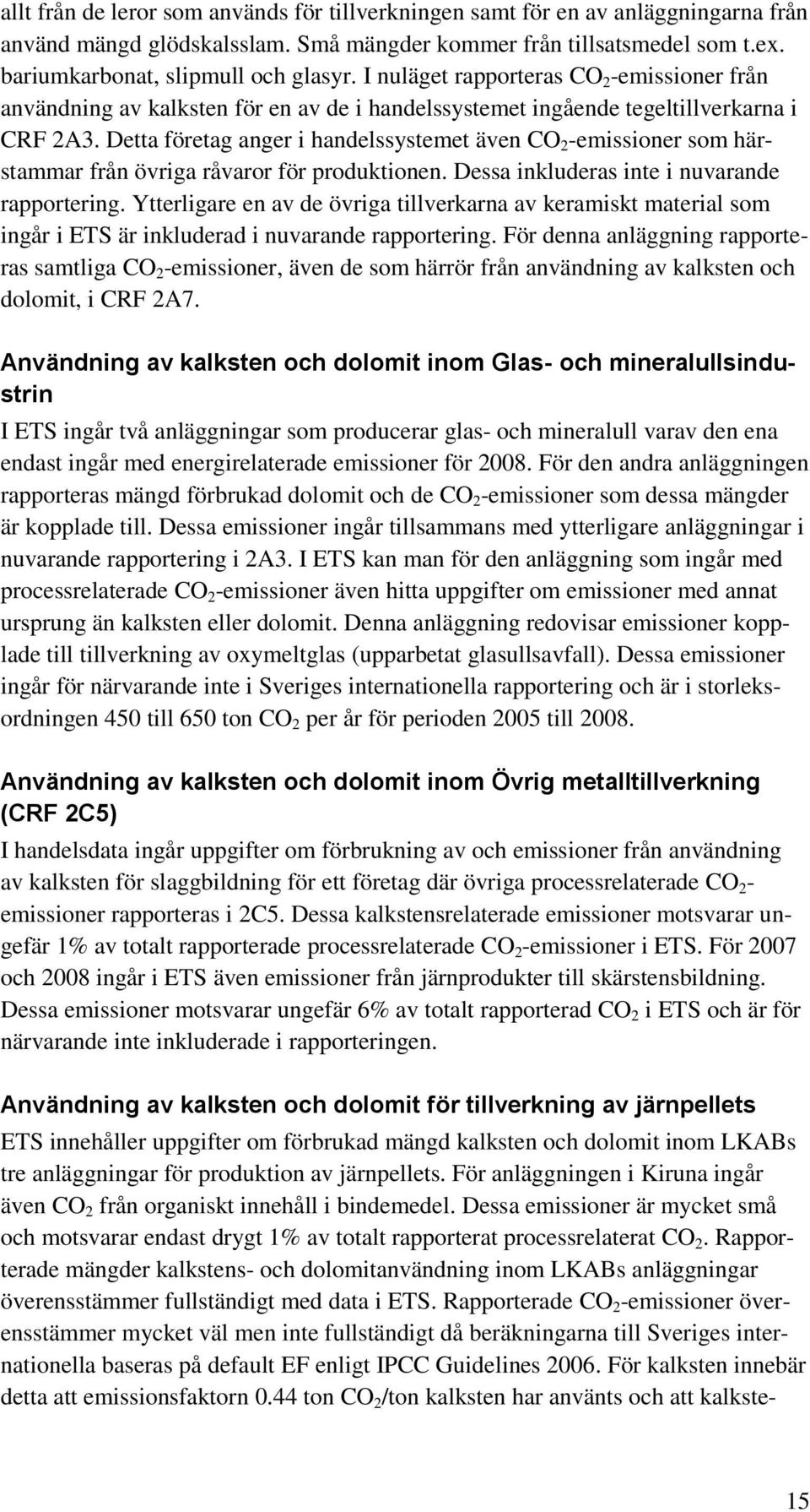 Detta företag anger i handelssystemet även CO 2 -emissioner som härstammar från övriga råvaror för produktionen. Dessa inkluderas inte i nuvarande rapportering.