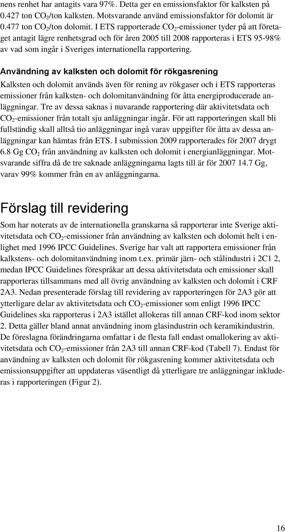 Användning av kalksten och dolomit för rökgasrening Kalksten och dolomit används även för rening av rökgaser och i ETS rapporteras emissioner från kalksten- och dolomitanvändning för åtta