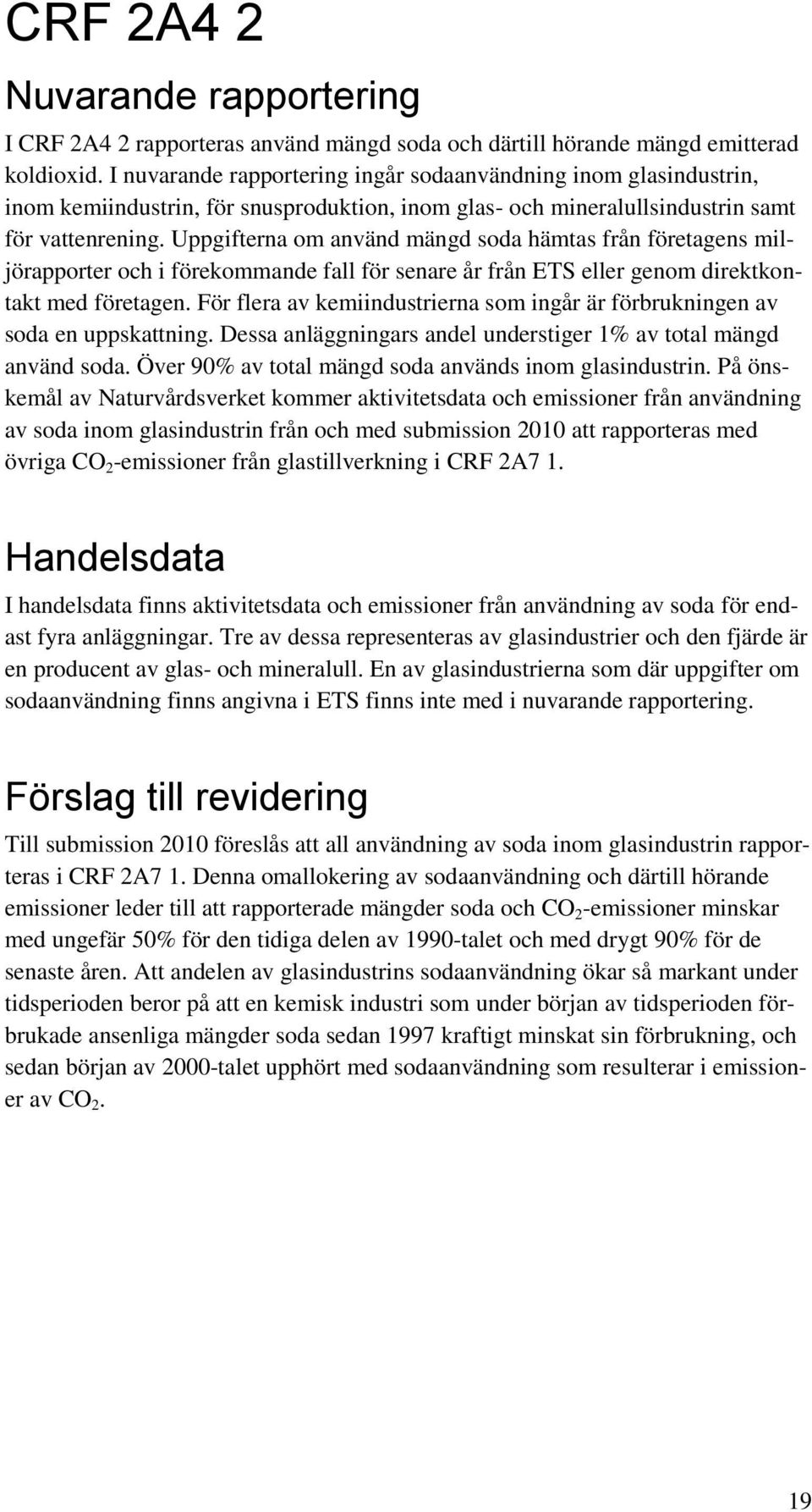 Uppgifterna om använd mängd soda hämtas från företagens miljörapporter och i förekommande fall för senare år från ETS eller genom direktkontakt med företagen.