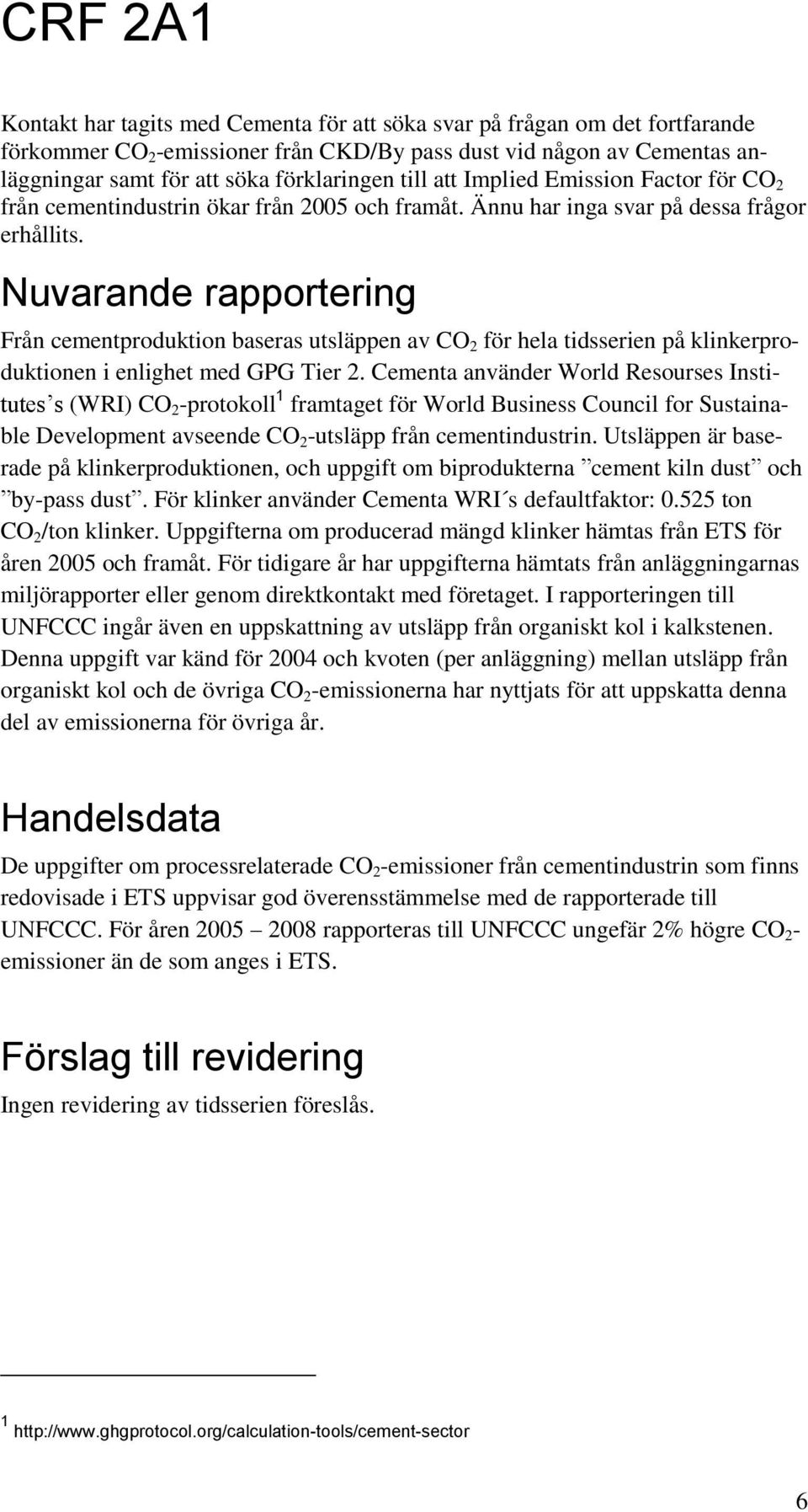 Nuvarande rapportering Från cementproduktion baseras utsläppen av CO 2 för hela tidsserien på klinkerproduktionen i enlighet med GPG Tier 2.