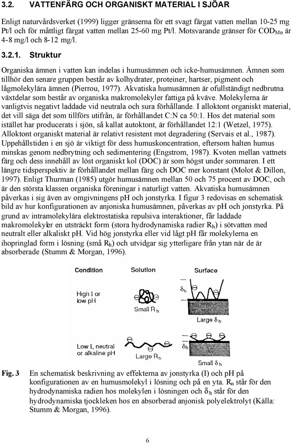 Ämnen som tillhör den senare gruppen består av kolhydrater, proteiner, hartser, pigment och lågmolekylära ämnen (Pierrou, 1977).