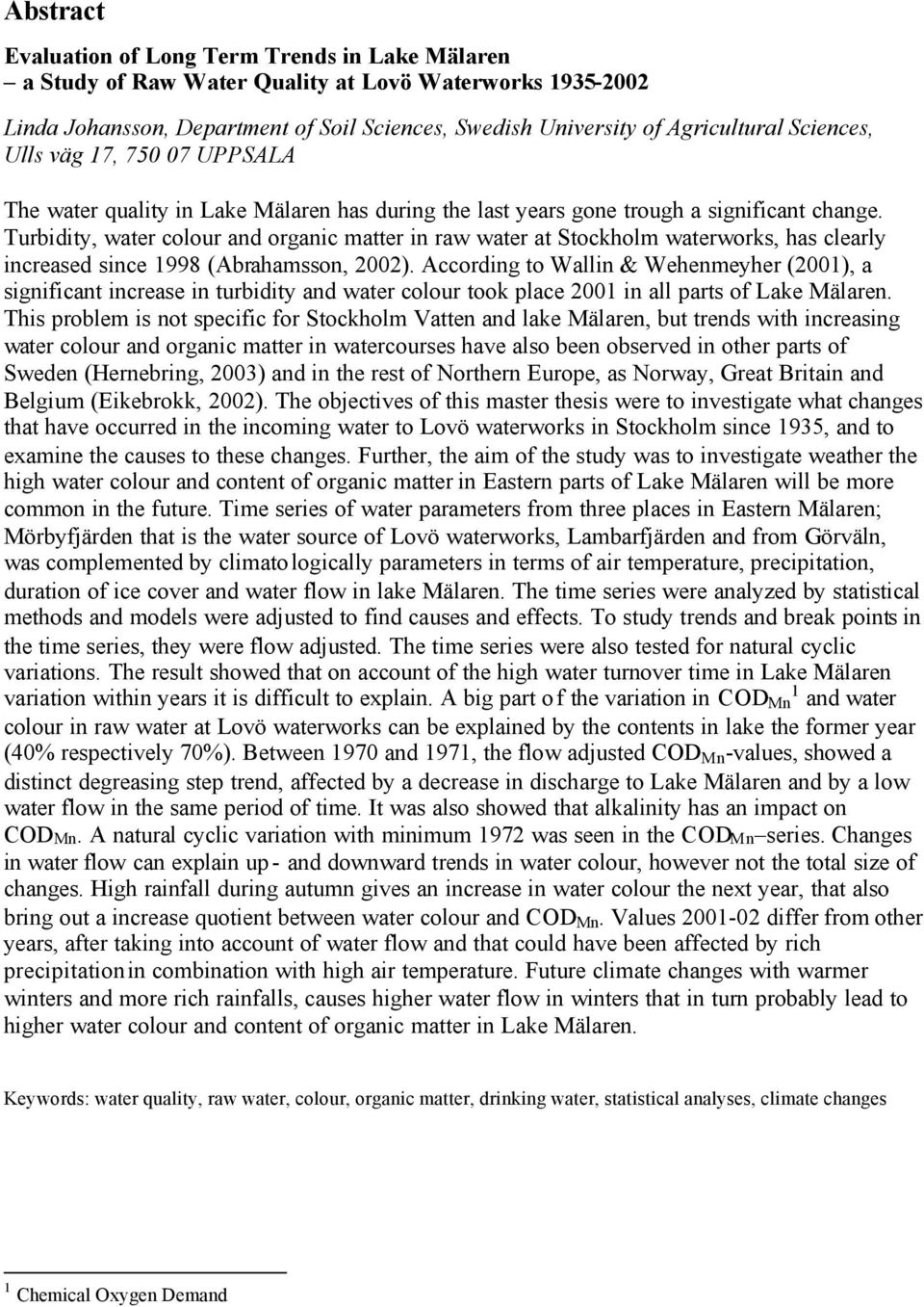 Turbidity, water colour and organic matter in raw water at Stockholm waterworks, has clearly increased since 1998 (Abrahamsson, 2002).