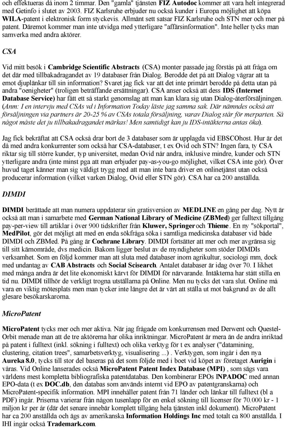 Däremot kommer man inte utvidga med ytterligare "affärsinformation". Inte heller tycks man samverka med andra aktörer.