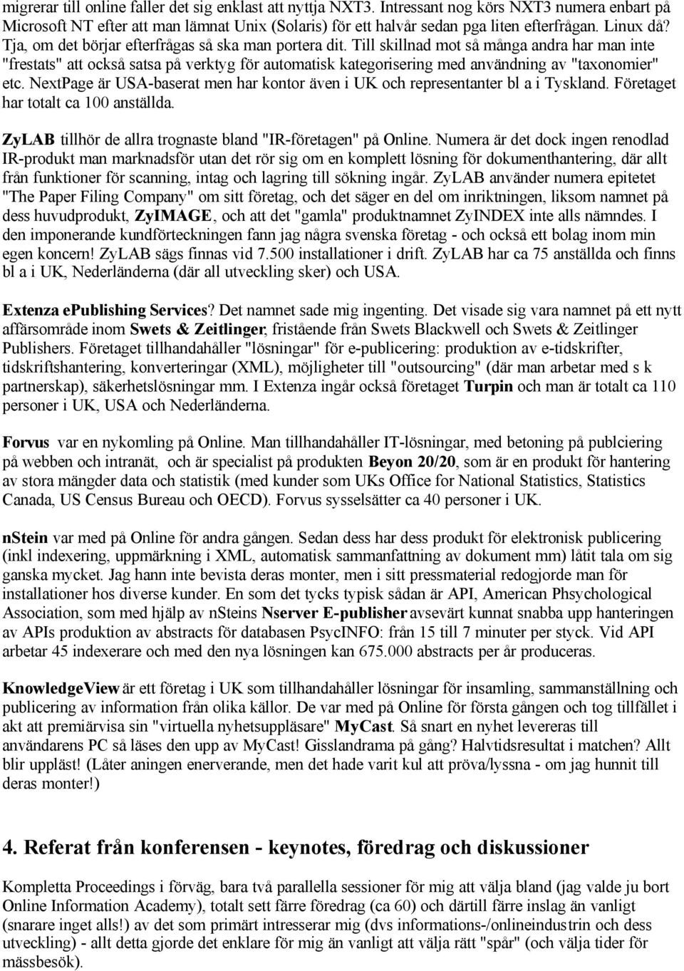 Till skillnad mot så många andra har man inte "frestats" att också satsa på verktyg för automatisk kategorisering med användning av "taxonomier" etc.