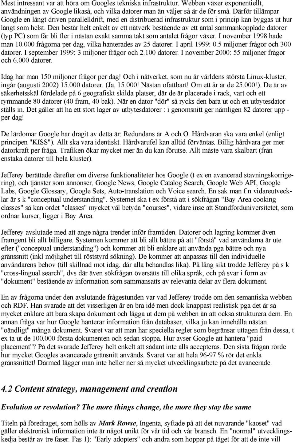 Den består helt enkelt av ett nätverk bestående av ett antal sammankopplade datorer (typ PC) som får bli fler i nästan exakt samma takt som antalet frågor växer. I november 1998 hade man 10.