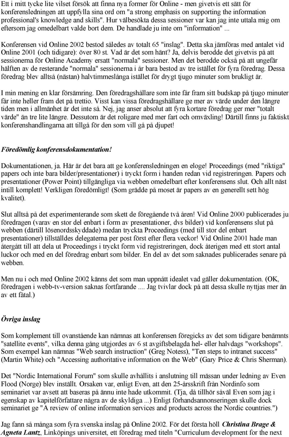 .. Konferensen vid Online 2002 bestod således av totalt 65 "inslag". Detta ska jämföras med antalet vid Online 2001 (och tidigare): över 80 st. Vad är det som hänt?