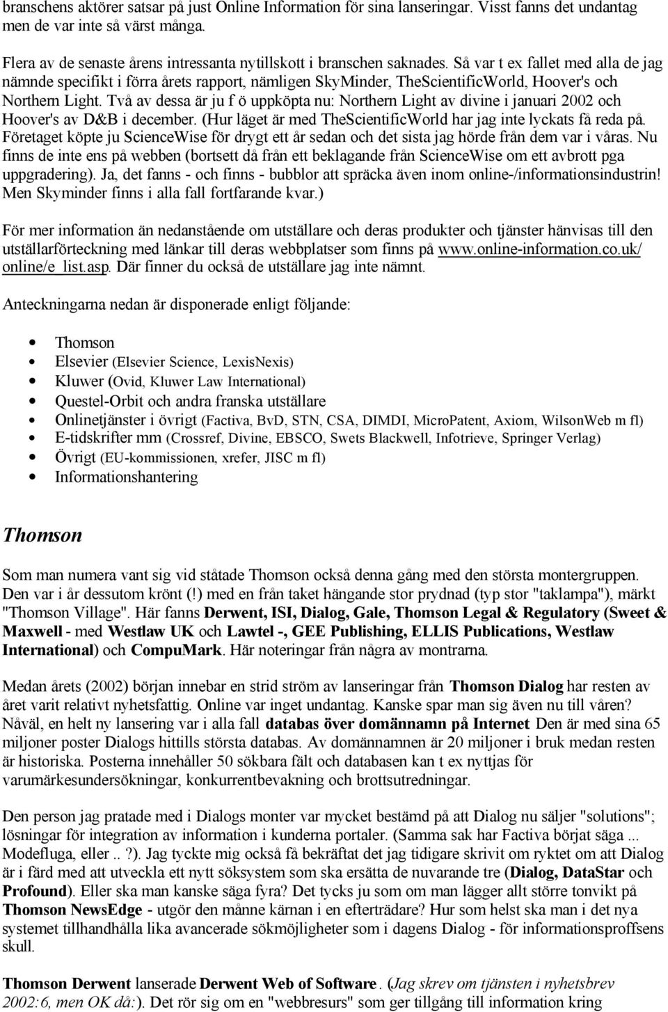 Så var t ex fallet med alla de jag nämnde specifikt i förra årets rapport, nämligen SkyMinder, TheScientificWorld, Hoover's och Northern Light.