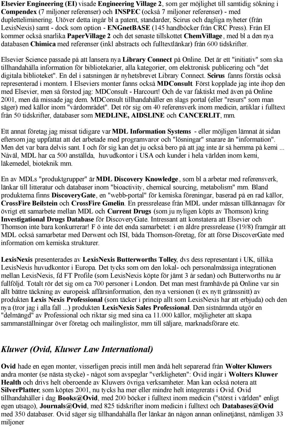 Från EI kommer också snarlika PaperVillage 2 och det senaste tillskottet ChemVillage, med bl a den nya databasen Chimica med referenser (inkl abstracts och fulltextlänkar) från 600 tidskrifter.