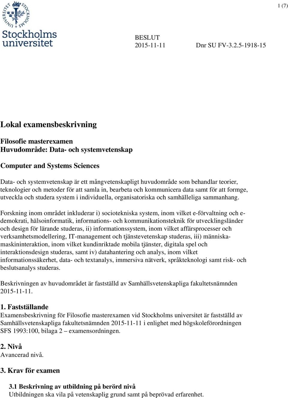 5-1918-15 Lokal examensbeskrivning Filosofie masterexamen Huvudområde: Data- och systemvetenskap Computer and Systems Sciences Data- och systemvetenskap är ett mångvetenskapligt huvudområde som