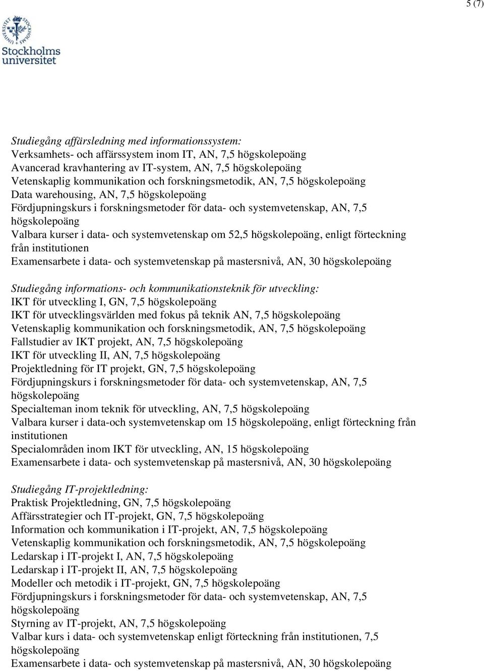 informations- och kommunikationsteknik för utveckling: IKT för utveckling I, GN, 7,5 IKT för utvecklingsvärlden med fokus på teknik AN, 7,5 Vetenskaplig kommunikation och forskningsmetodik, AN, 7,5