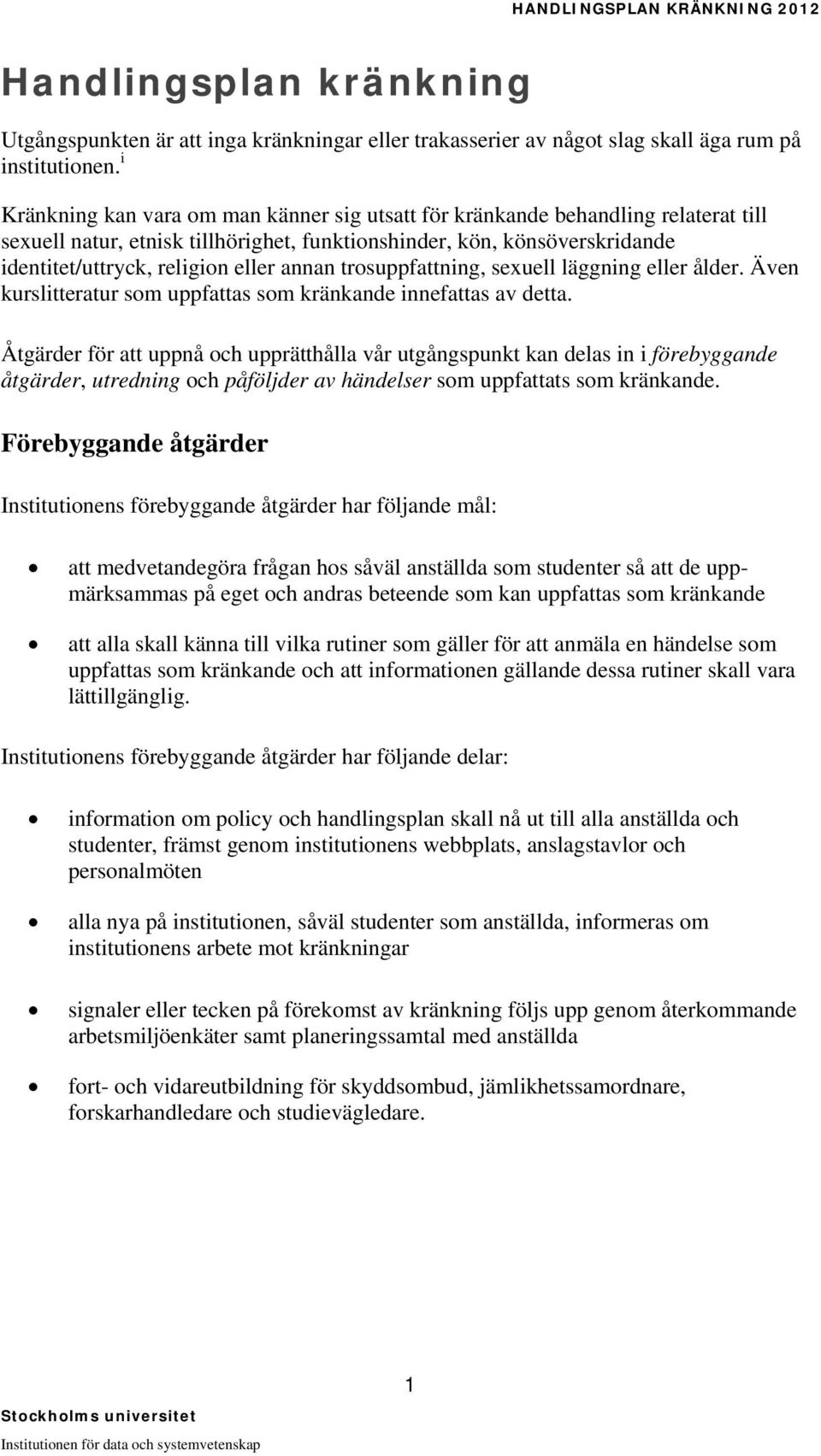 annan trosuppfattning, sexuell läggning eller ålder. Även kurslitteratur som uppfattas som kränkande innefattas av detta.