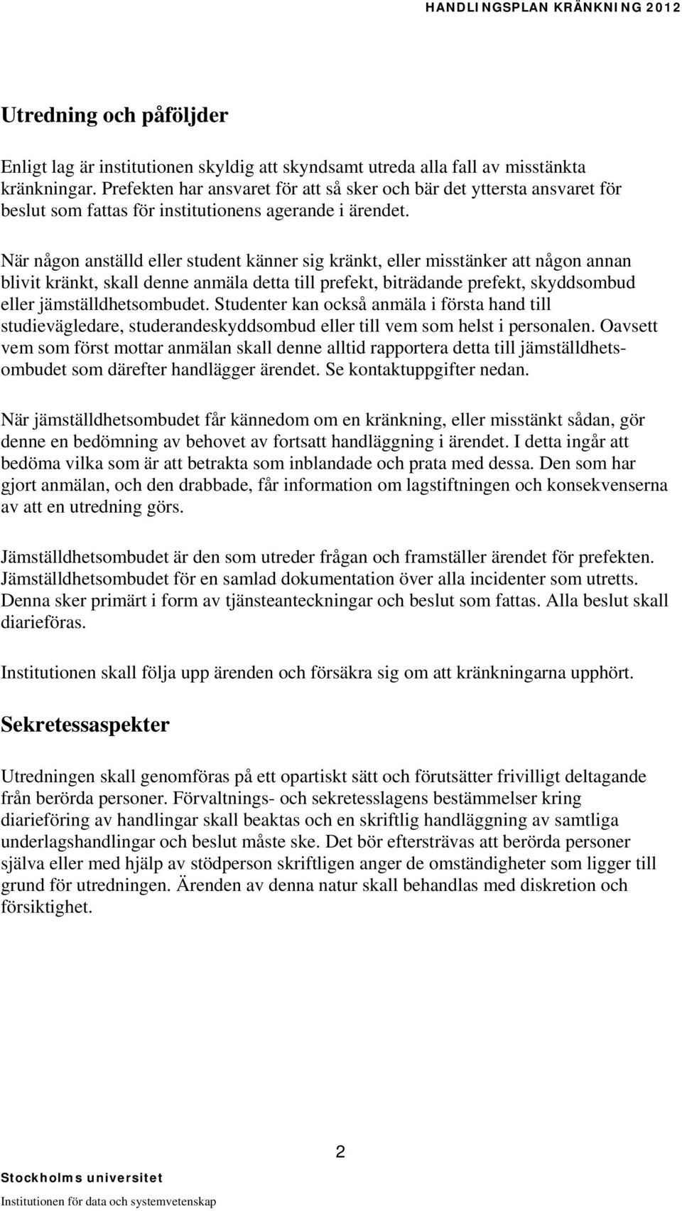 När någon anställd eller student känner sig kränkt, eller misstänker att någon annan blivit kränkt, skall denne anmäla detta till prefekt, biträdande prefekt, skyddsombud eller jämställdhetsombudet.