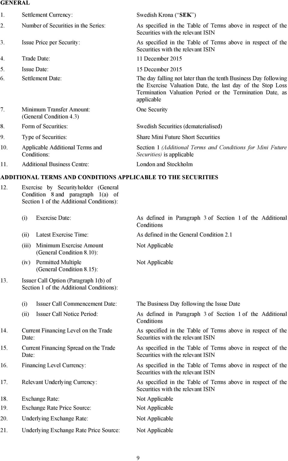 3) Form of Securities: Type of Securities: Applicable Additional Terms and Conditions: As specified in the Table of Terms above in respect of the Securities with the relevant ISIN As specified in the