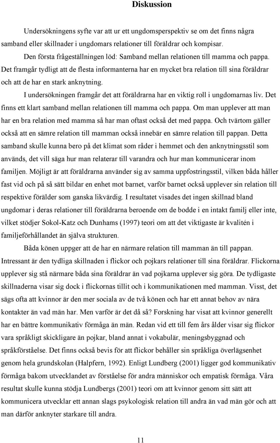 Det framgår tydligt att de flesta informanterna har en mycket bra relation till sina föräldrar och att de har en stark anknytning.