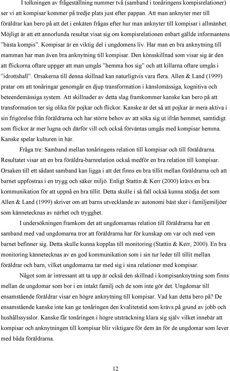 Möjligt är att ett annorlunda resultat visat sig om kompisrelationen enbart gällde informantens bästa kompis. Kompisar är en viktig del i ungdomens liv.