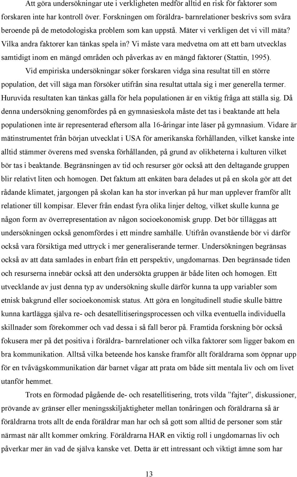 Vi måste vara medvetna om att ett barn utvecklas samtidigt inom en mängd områden och påverkas av en mängd faktorer (Stattin, 1995).