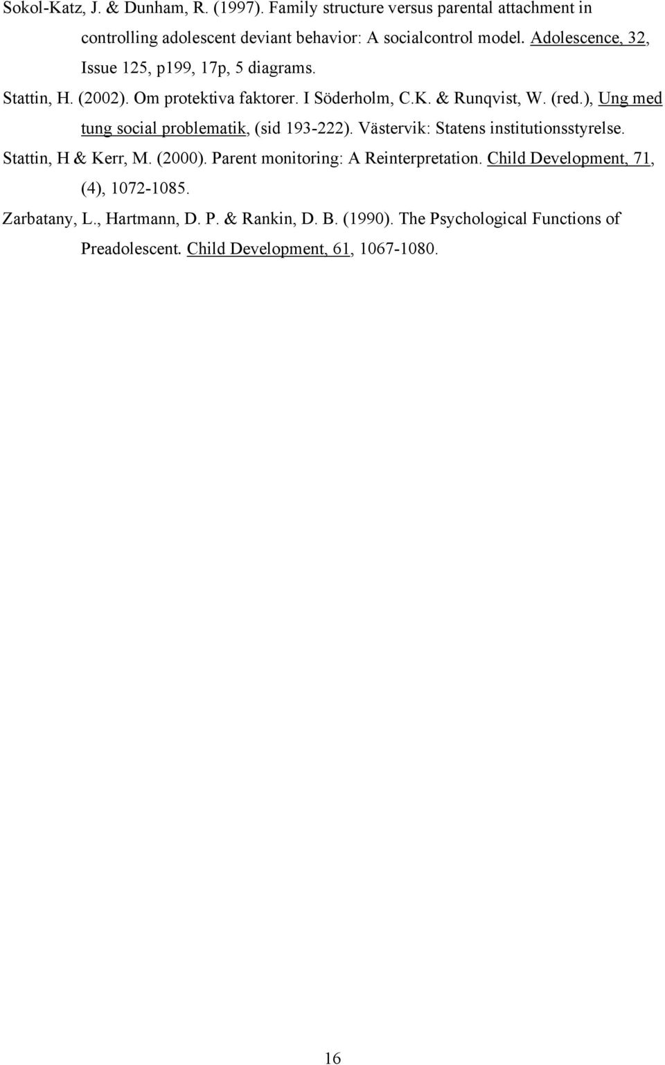 ), Ung med tung social problematik, (sid 193-222). Västervik: Statens institutionsstyrelse. Stattin, H & Kerr, M. (2000).