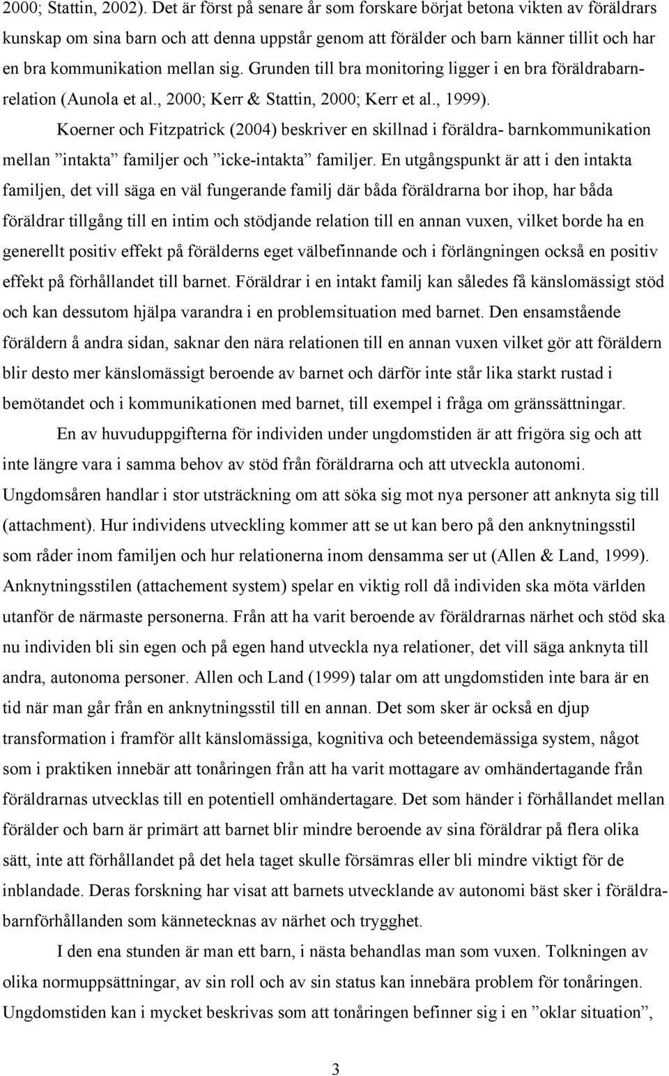 Grunden till bra monitoring ligger i en bra föräldrabarnrelation (Aunola et al., 2000; Kerr & Stattin, 2000; Kerr et al., 1999).