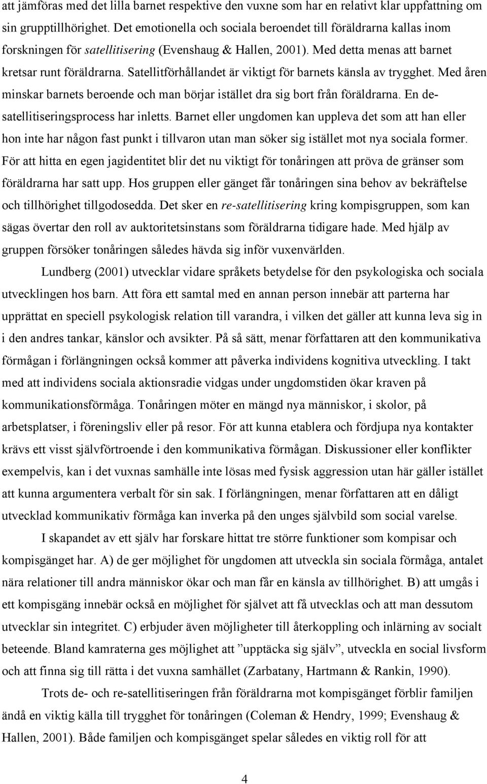 Satellitförhållandet är viktigt för barnets känsla av trygghet. Med åren minskar barnets beroende och man börjar istället dra sig bort från föräldrarna. En desatellitiseringsprocess har inletts.