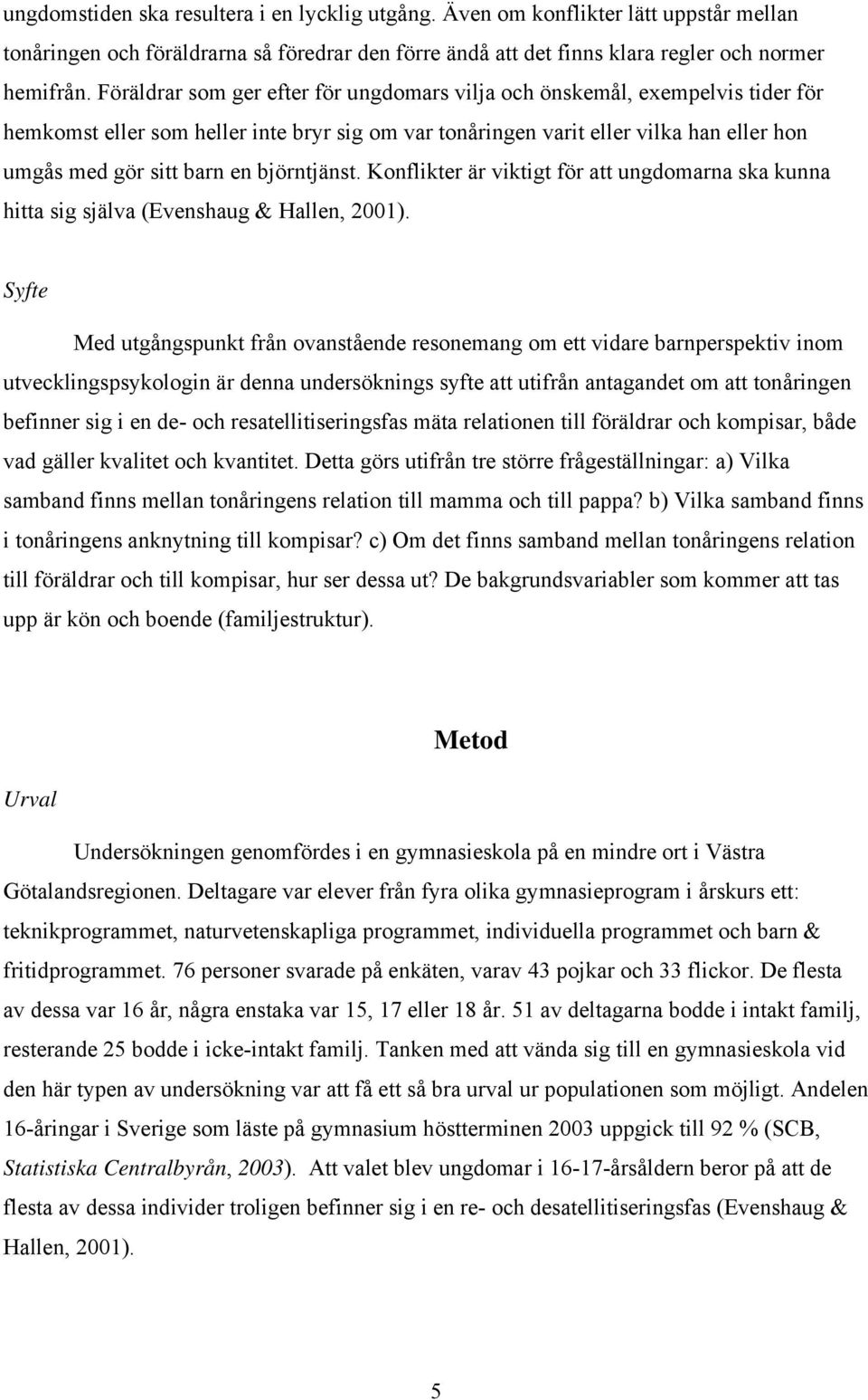 björntjänst. Konflikter är viktigt för att ungdomarna ska kunna hitta sig själva (Evenshaug & Hallen, 2001).