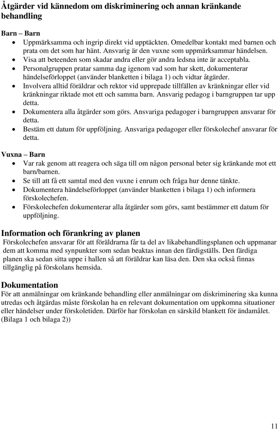 Personalgruppen pratar samma dag igenom vad som har skett, dokumenterar händelseförloppet (använder blanketten i bilaga 1) och vidtar åtgärder.