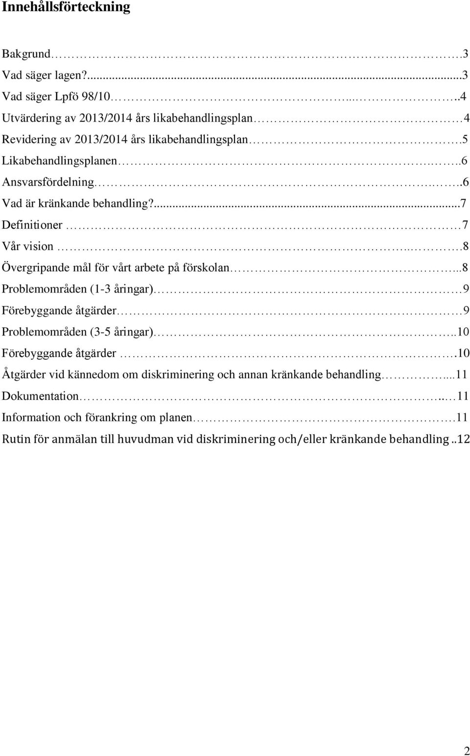 ..6 Vad är kränkande behandling?...7 Definitioner 7 Vår vision...8 Övergripande mål för vårt arbete på förskolan.