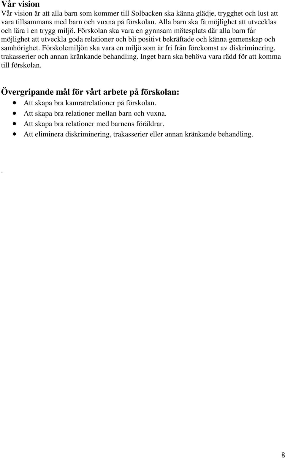 Förskolan ska vara en gynnsam mötesplats där alla barn får möjlighet att utveckla goda relationer och bli positivt bekräftade och känna gemenskap och samhörighet.