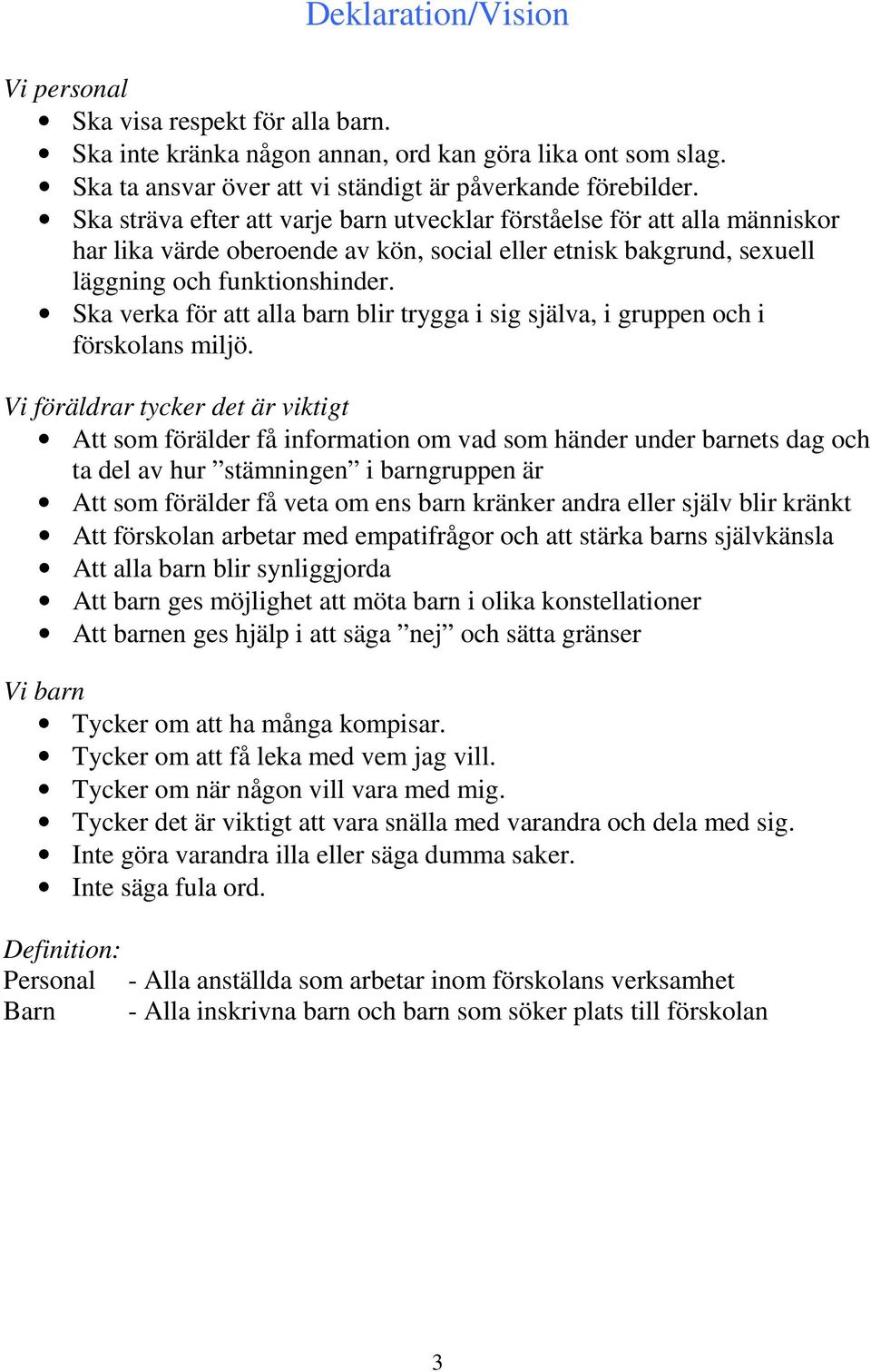 Ska verka för att alla barn blir trygga i sig själva, i gruppen och i förskolans miljö.