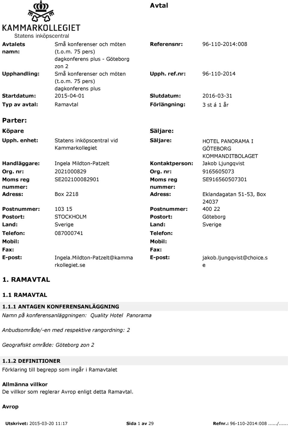 nr: Moms reg nummer: Statens inköpscentral vid Kammarkollegiet Ingela Mildton-Patzelt Säljare: Kontaktperson: HOTEL PANORAMA I GÖTEBORG KOMMANDITBOLAGET kob Ljungqvist 2021000829 Org.