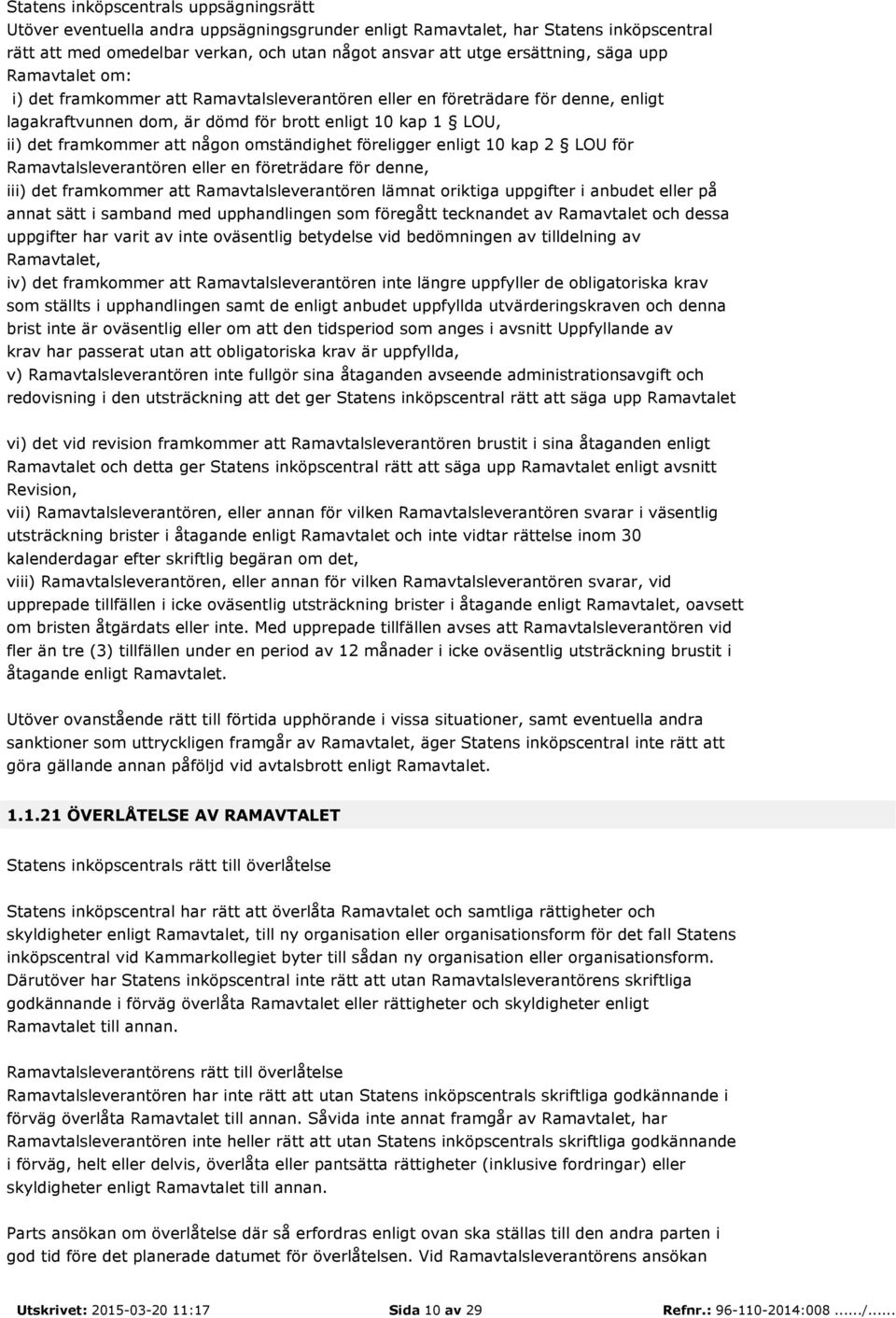 att någon omständighet föreligger enligt 10 kap 2 LOU för Ramavtalsleverantören eller en företrädare för denne, iii) det framkommer att Ramavtalsleverantören lämnat oriktiga uppgifter i anbudet eller