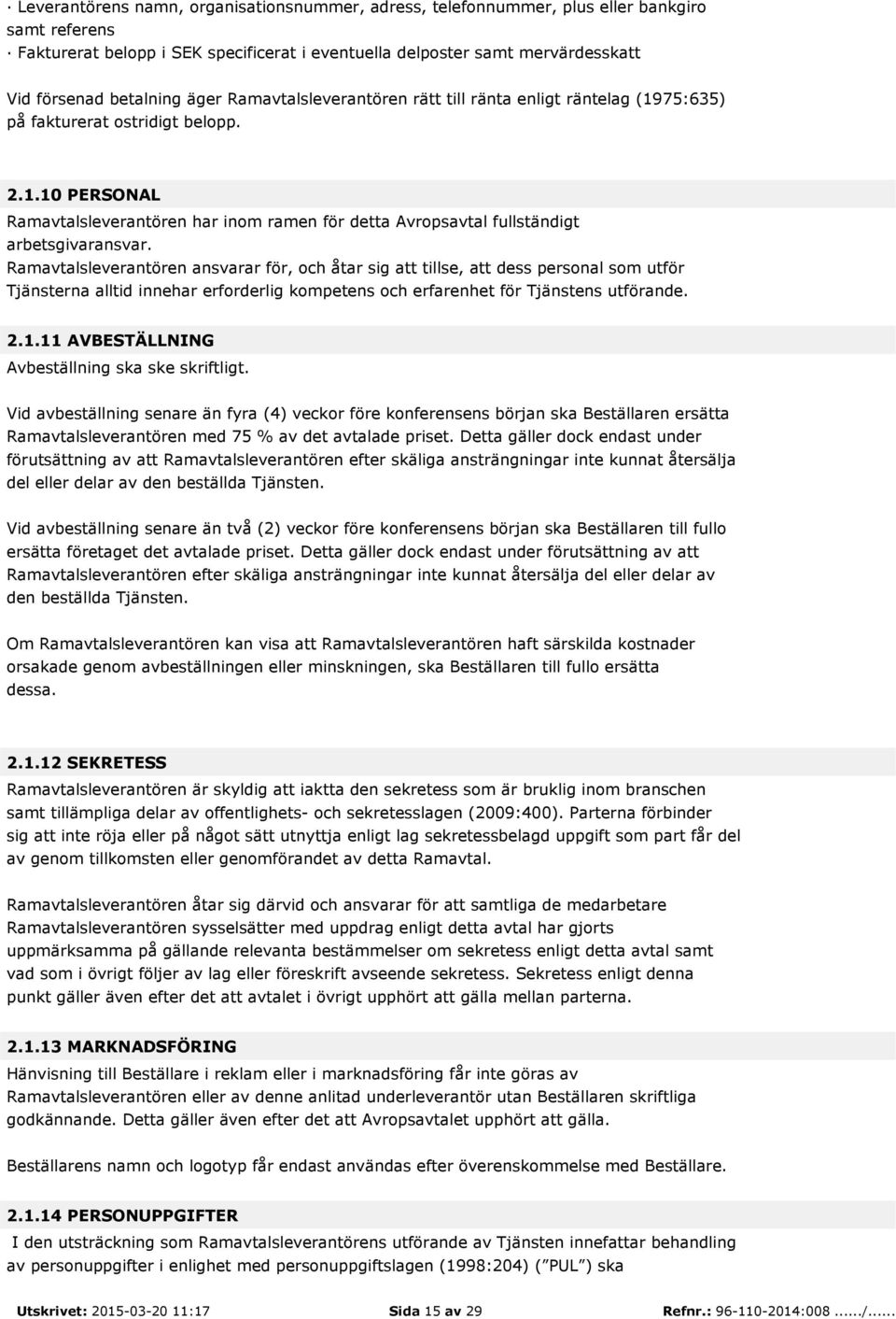 Ramavtalsleverantören ansvarar för, och åtar sig att tillse, att dess personal som utför Tjänsterna alltid innehar erforderlig kompetens och erfarenhet för Tjänstens utförande. 2.1.