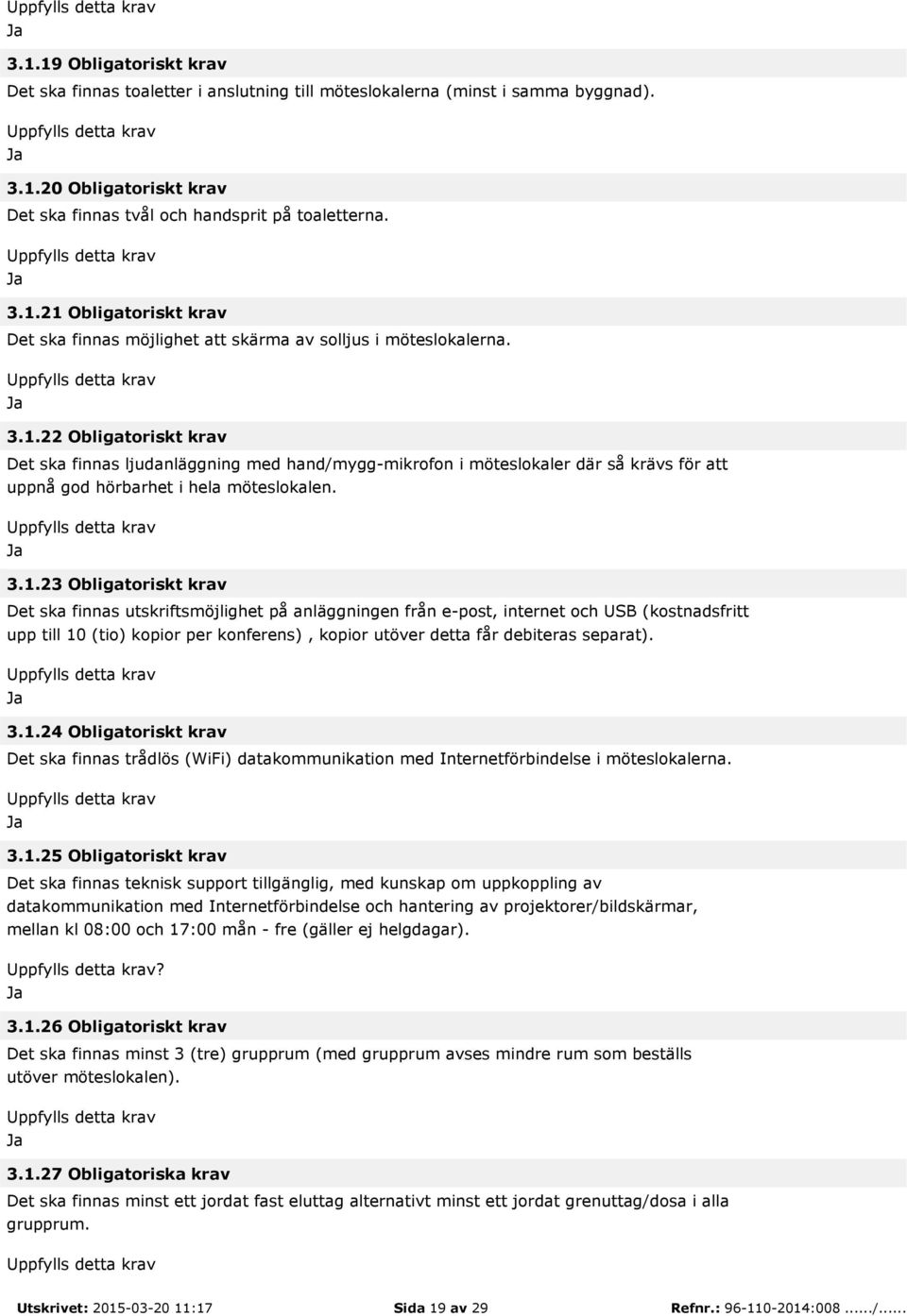 utskriftsmöjlighet på anläggningen från e-post, internet och USB (kostnadsfritt upp till 10