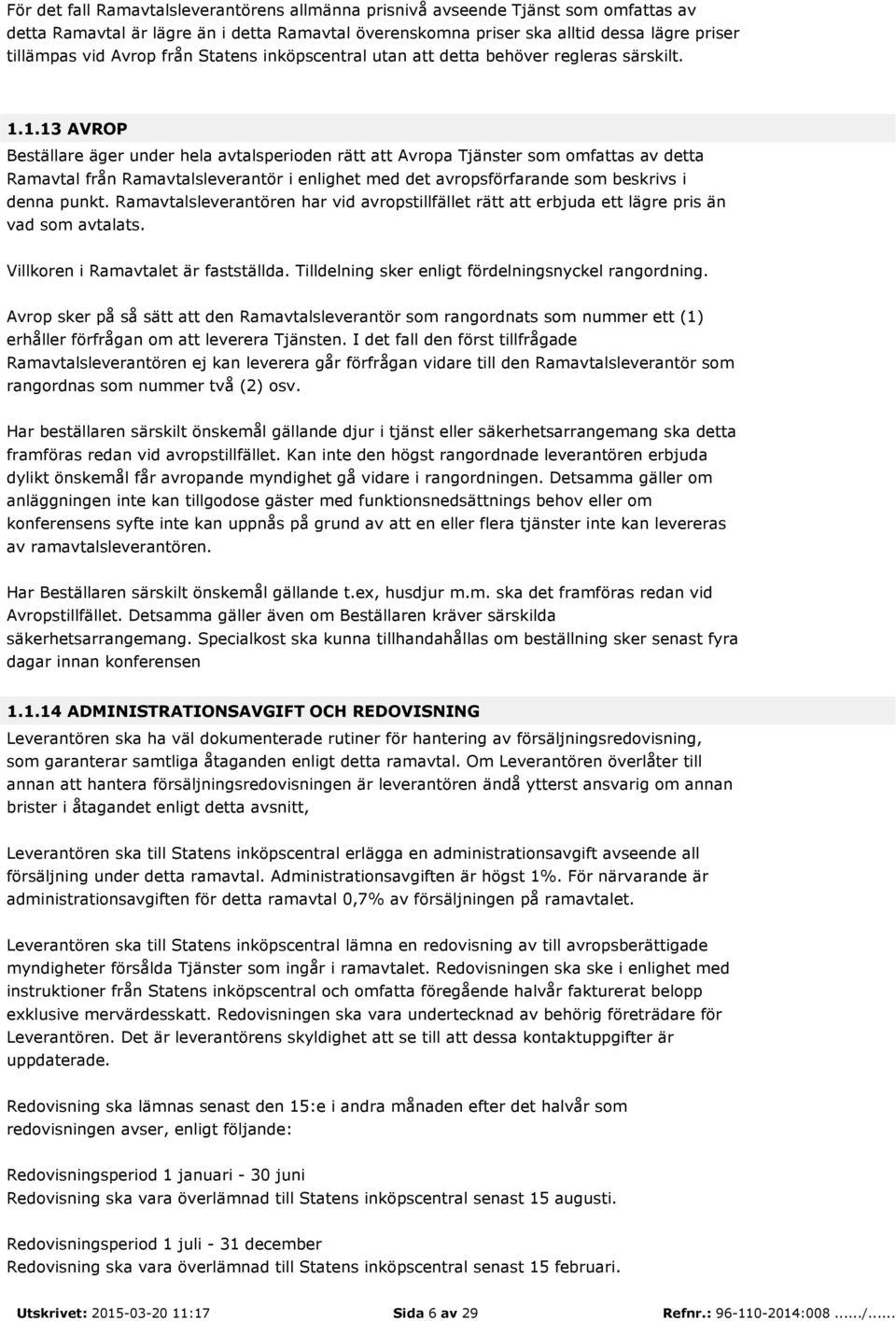 1.13 AVROP Beställare äger under hela avtalsperioden rätt att Avropa Tjänster som omfattas av detta Ramavtal från Ramavtalsleverantör i enlighet med det avropsförfarande som beskrivs i denna punkt.