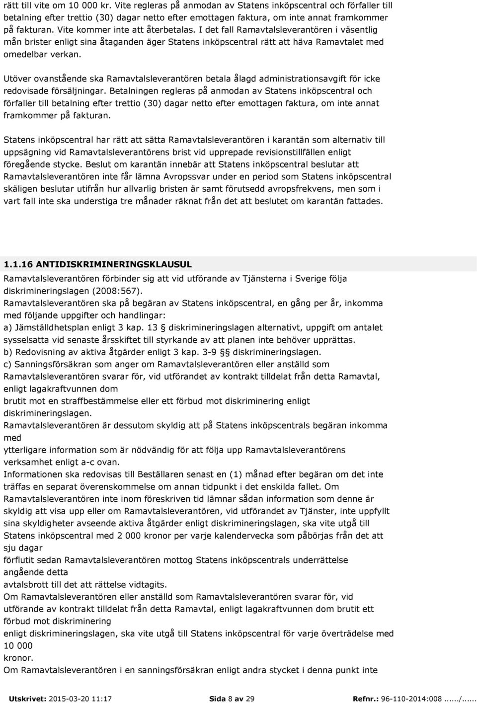 Vite kommer inte att återbetalas. I det fall Ramavtalsleverantören i väsentlig mån brister enligt sina åtaganden äger Statens inköpscentral rätt att häva Ramavtalet med omedelbar verkan.