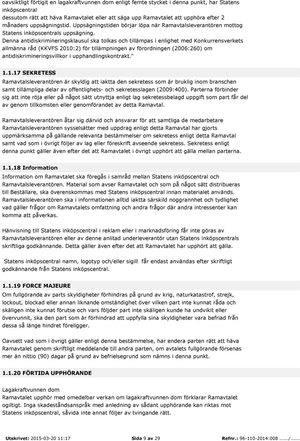 Denna antidiskrimineringsklausul ska tolkas och tillämpas i enlighet med Konkurrensverkets allmänna råd (KKVFS 2010:2) för tillämpningen av förordningen (2006:260) om antidiskrimineringsvillkor i