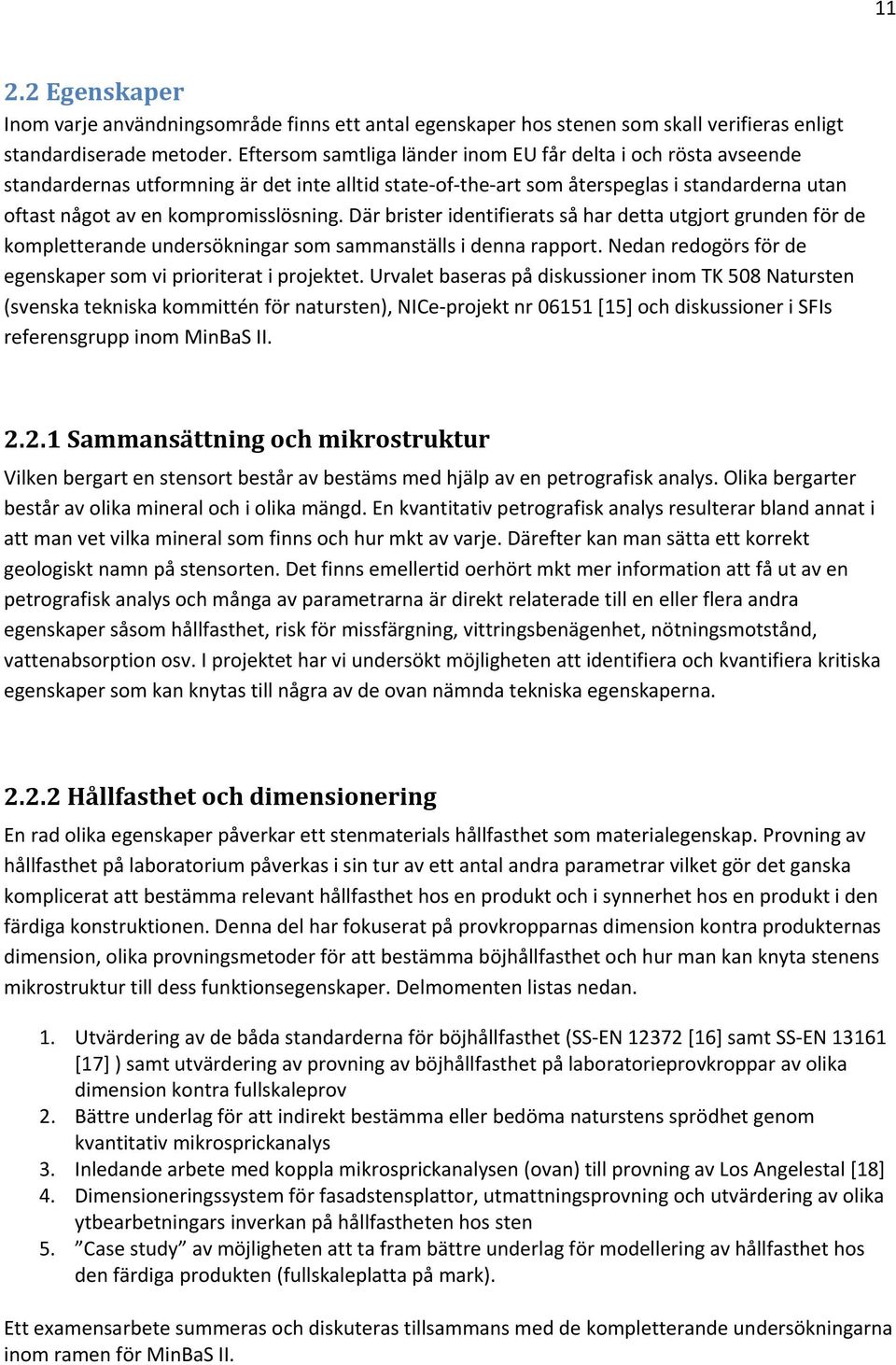 Där brister identifierats så har detta utgjort grunden för de kompletterande undersökningar som sammanställs i denna rapport. Nedan redogörs för de egenskaper som vi prioriterat i projektet.