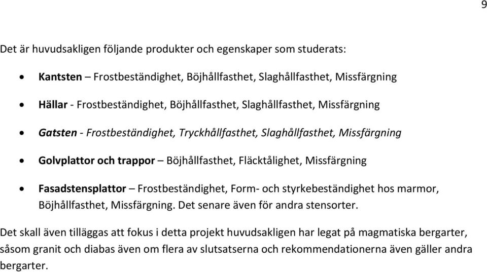 Missfärgning Fasadstensplattor Frostbeständighet, Form och styrkebeständighet hos marmor, Böjhållfasthet, Missfärgning. Det senare även för andra stensorter.