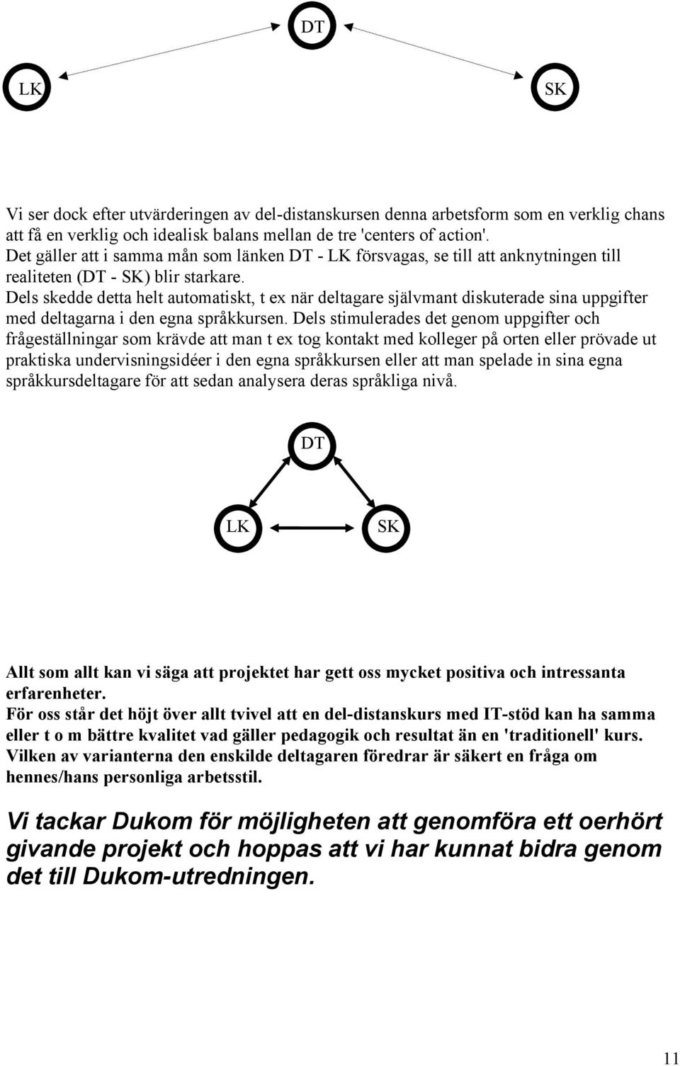 Dels skedde detta helt automatiskt, t ex när deltagare självmant diskuterade sina uppgifter med deltagarna i den egna språkkursen.