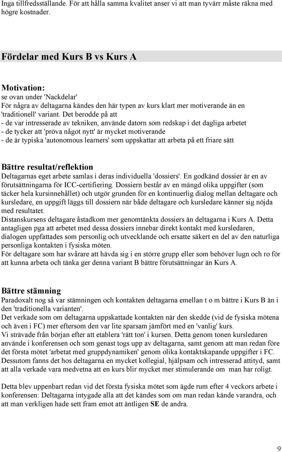 Det berodde på att - de var intresserade av tekniken, använde datorn som redskap i det dagliga arbetet - de tycker att 'pröva något nytt' är mycket motiverande - de är typiska 'autonomous learners'