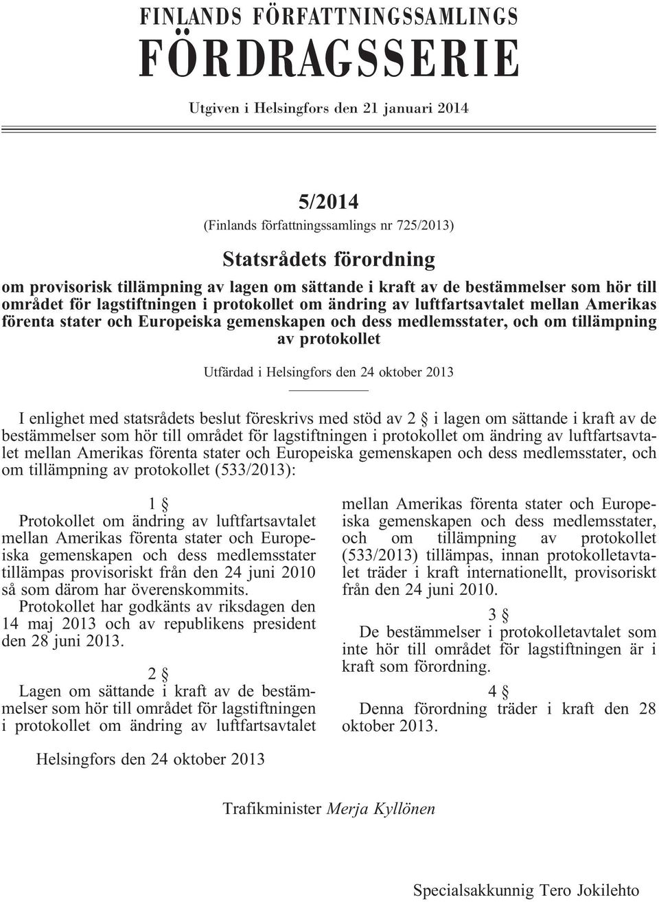 medlemsstater, och om tillämpning av protokollet Utfärdad i Helsingfors den 24 oktober 2013 Ienlighetmedstatsrådetsbeslutföreskrivsmedstödav2 ilagenomsättandeikraftavde bestämmelser som hör till