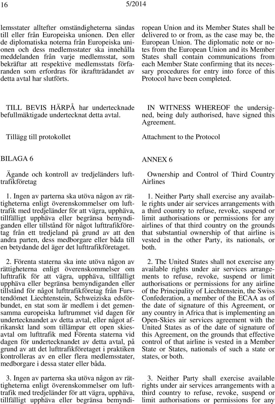 för ikraftträdandet av detta avtal har slutförts. ropean Union and its Member States shall be delivered to or from, as the case may be, the European Union.