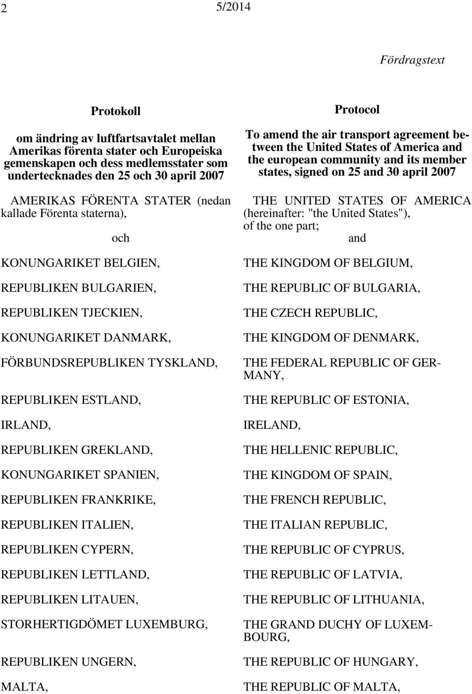 GREKLAND, KONUNGARIKET SPANIEN, REPUBLIKEN FRANKRIKE, REPUBLIKEN ITALIEN, REPUBLIKEN CYPERN, REPUBLIKEN LETTLAND, REPUBLIKEN LITAUEN, STORHERTIGDÖMET LUXEMBURG, REPUBLIKEN UNGERN, MALTA, Protocol To