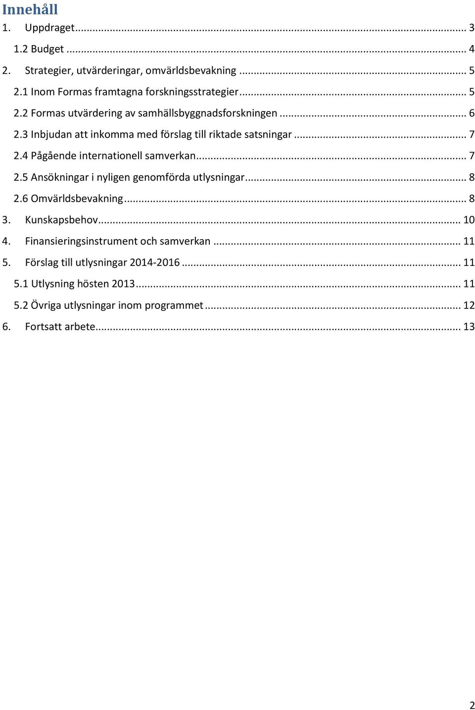 .. 8 2.6 Omvärldsbevakning... 8 3. Kunskapsbehov... 10 4. Finansieringsinstrument och samverkan... 11 5. Förslag till utlysningar -... 11 5.1 Utlysning hösten.